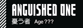 ANGUISHED ONE 憂う者　Age ???